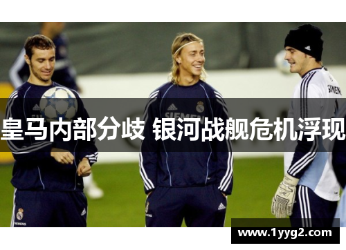 皇马内部分歧 银河战舰危机浮现